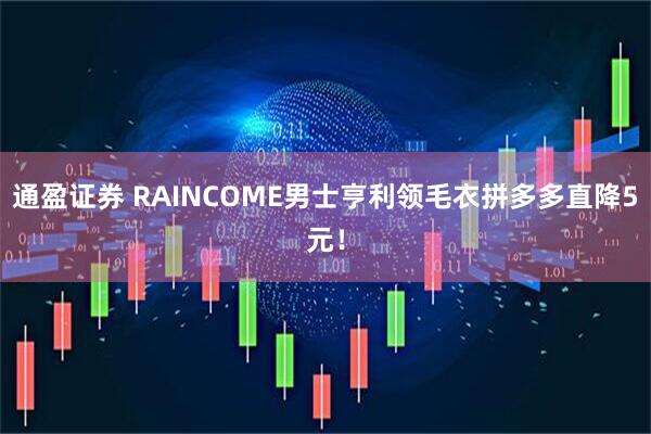 通盈证券 RAINCOME男士亨利领毛衣拼多多直降5元！