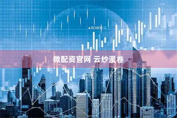 微配资官网 云纱漫卷